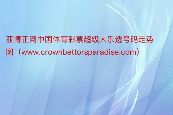 亚博正网中国体育彩票超级大乐透号码走势图（www.crownbettorsparadise.com）