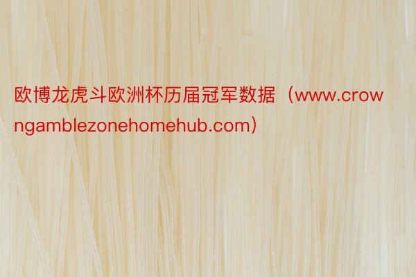 欧博龙虎斗欧洲杯历届冠军数据（www.crowngamblezonehomehub.com）