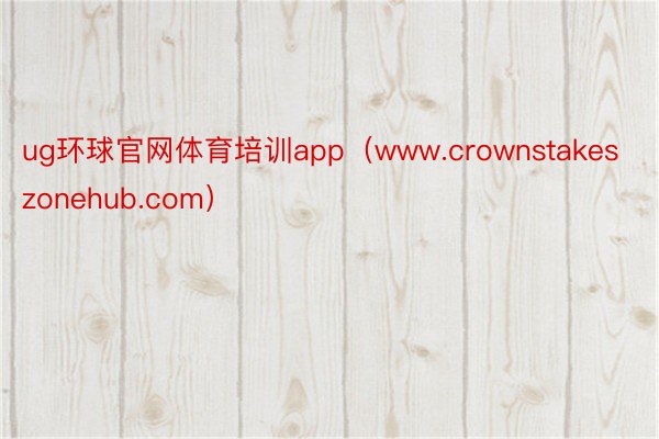 ug环球官网体育培训app（www.crownstakeszonehub.com）