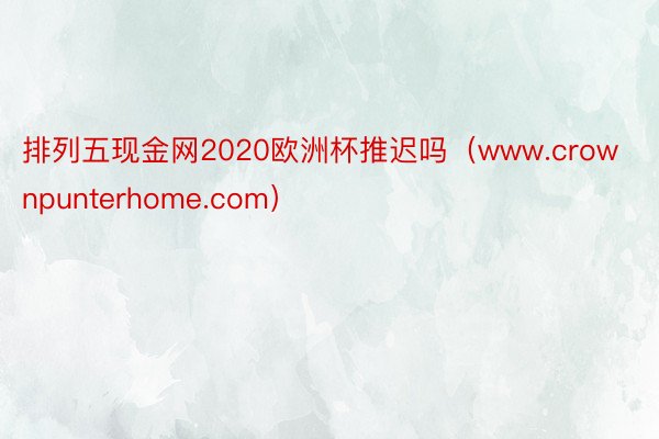 排列五现金网2020欧洲杯推迟吗（www.crownpunterhome.com）