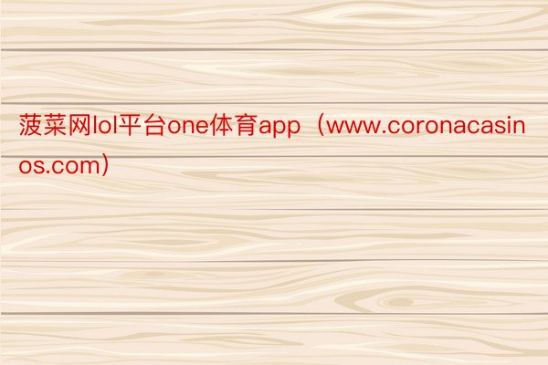 菠菜网lol平台one体育app（www.coronacasinos.com）