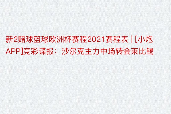 新2赌球篮球欧洲杯赛程2021赛程表 | [小炮APP]竞彩谍报：沙尔克主力中场转会莱比锡