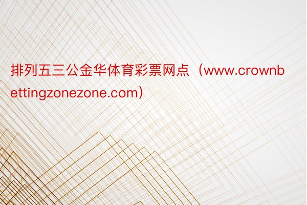 排列五三公金华体育彩票网点（www.crownbettingzonezone.com）