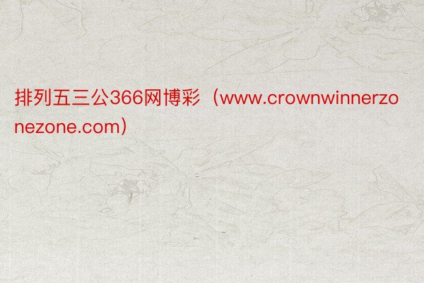 排列五三公366网博彩（www.crownwinnerzonezone.com）