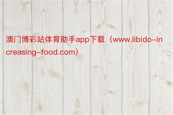 澳门博彩站体育助手app下载（www.libido-increasing-food.com）